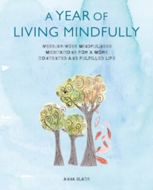 A Year of Living Mindfully : Week-by-Week Mindfulness Meditations for a More Contented and Fulfilled Life, Paperback Book A Year of Living Mindfully : Week-by-Week Mindfulness Meditations for a More Contented and Fulfilled Life, Paperback Book
