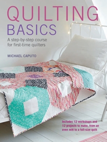Quilting Basics : A Step-by-Step Course for First-Time Quilters, Paperback / softback Book Quilting Basics : A Step-by-Step Course for First-Time Quilters, Paperback / softback Book