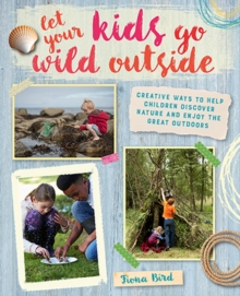 Let Your Kids Go Wild Outside : Creative Ways to Help Children Discover Nature and Enjoy the Great Outdoors, Paperback Book Let Your Kids Go Wild Outside : Creative Ways to Help Children Discover Nature and Enjoy the Great Outdoors, Paperback Book