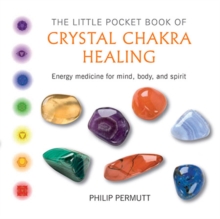 The Little Pocket Book of Crystal Chakra Healing : Energy Medicine for Mind, Body, and Spirit