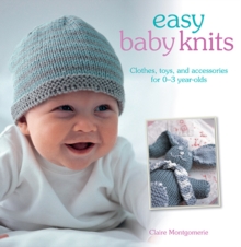 Easy Baby Knits : Clothes, Toys, and Accessories for 0-3 Year Olds, Paperback Book Easy Baby Knits : Clothes, Toys, and Accessories for 0-3 Year Olds, Paperback Book