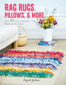 Rag Rugs, Pillows, and More : Over 30 Ways to Upcycle Fabric for the Home, Paperback Book Rag Rugs, Pillows, and More : Over 30 Ways to Upcycle Fabric for the Home, Paperback Book