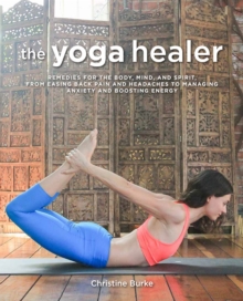 The Yoga Healer : Remedies for the Body, Mind, and Spirit, from Easing Back Pain and Headaches to Managing Anxiety and Finding Joy and Peace within, Paperback / softback Book The Yoga Healer : Remedies for the Body, Mind, and Spirit, from Easing Back Pain and Headaches to Managing Anxiety and Finding Joy and Peace within, Paperback / softback Book