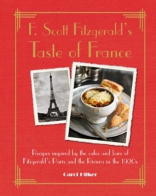 F. Scott Fitzgerald's Taste of France : Recipes Inspired by the Cafes and Bars of Fitzgerald's Paris and the Riviera in the 1920s, Hardback Book F. Scott Fitzgerald's Taste of France : Recipes Inspired by the Cafes and Bars of Fitzgerald's Paris and the Riviera in the 1920s, Hardback Book