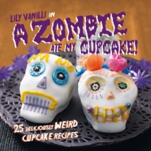 A Zombie Ate My Cupcake! : 25 Deliciously Weird Cupcake Recipes for Halloween and Other Spooky Occasions, Hardback Book A Zombie Ate My Cupcake! : 25 Deliciously Weird Cupcake Recipes for Halloween and Other Spooky Occasions, Hardback Book