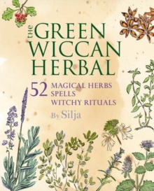 The Green Wiccan Herbal : 52 Magical Herbs, Plus Spells and Witchy Rituals