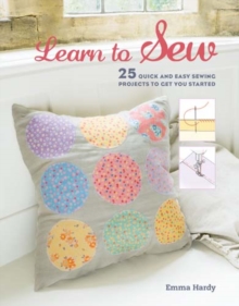 Learn to Sew : 25 Quick and Easy Sewing Projects to Get You Started, Paperback Book Learn to Sew : 25 Quick and Easy Sewing Projects to Get You Started, Paperback Book