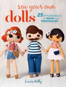 Sew Your Own Dolls : 25 Stylish Dolls to Make and Personalize, Paperback Book Sew Your Own Dolls : 25 Stylish Dolls to Make and Personalize, Paperback Book
