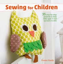 Sewing for Children : 35 Step-by-Step Projects to Help Kids Aged 3 and Up Learn to Sew, Paperback Book Sewing for Children : 35 Step-by-Step Projects to Help Kids Aged 3 and Up Learn to Sew, Paperback Book