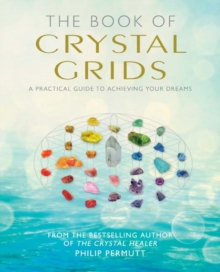 The Book of Crystal Grids : A Practical Guide to Achieving Your Dreams