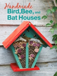 Handmade Bird, Bee, and Bat Houses : 25 Beautiful Homes, Feeders, and More to Attract Wildlife into Your Garden, Paperback / softback Book Handmade Bird, Bee, and Bat Houses : 25 Beautiful Homes, Feeders, and More to Attract Wildlife into Your Garden, Paperback / softback Book