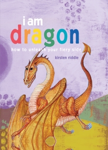 I Am Dragon : How to Unleash Your Fiery Side