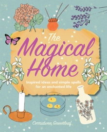 The Magical Home : Inspired Ideas and Simple Spells for an Enchanted Life, Paperback / softback Book The Magical Home : Inspired Ideas and Simple Spells for an Enchanted Life, Paperback / softback Book