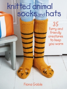 Knitted Animal Socks and Hats : 35 Furry and Friendly Creatures to Keep You Warm