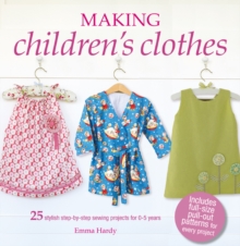 Making Children's Clothes : 25 Step-by-Step Sewing Projects for 0-5 Years, Including Full-Size Paper Patterns, Paperback / softback Book Making Children's Clothes : 25 Step-by-Step Sewing Projects for 0-5 Years, Including Full-Size Paper Patterns, Paperback / softback Book