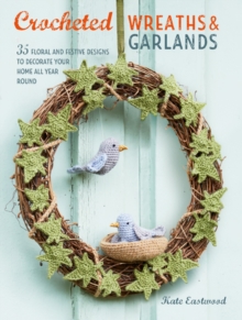 Crocheted Wreaths And Garlands : 35 Floral And Festive Designs To Decorate Your Home All Year Round