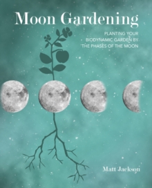 Moon Gardening : Planting Your Biodynamic Garden by the Phases of the Moon, Paperback / softback Book Moon Gardening : Planting Your Biodynamic Garden by the Phases of the Moon, Paperback / softback Book