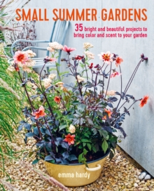 Small Summer Gardens : 35 Bright and Beautiful Projects to Bring Color and Scent to Your Garden, Paperback / softback Book Small Summer Gardens : 35 Bright and Beautiful Projects to Bring Color and Scent to Your Garden, Paperback / softback Book