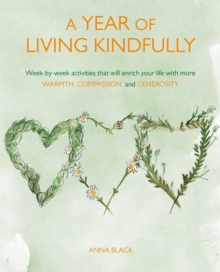 A Year of Living Kindfully : Week-By-Week Activities That Will Enrich Your Life Through Self-Care and Kindness to Others, Paperback / softback Book A Year of Living Kindfully : Week-By-Week Activities That Will Enrich Your Life Through Self-Care and Kindness to Others, Paperback / softback Book