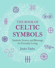 The Book of Celtic Symbols : Symbols, Stories, and Blessings for Everyday Living, Hardback Book The Book of Celtic Symbols : Symbols, Stories, and Blessings for Everyday Living, Hardback Book