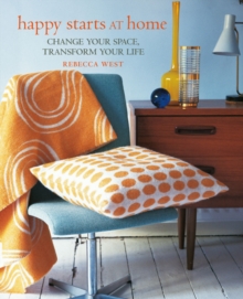 Happy Starts at Home : Change Your Space, Transform Your Life, Hardback Book Happy Starts at Home : Change Your Space, Transform Your Life, Hardback Book