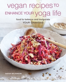 Vegan Recipes to Enhance Your Yoga Life : Food to Balance and Invigorate Your Chakras, Paperback / softback Book Vegan Recipes to Enhance Your Yoga Life : Food to Balance and Invigorate Your Chakras, Paperback / softback Book