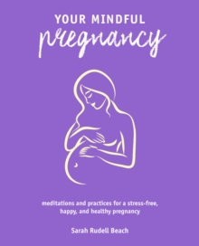 Your Mindful Pregnancy : Meditations and Practices for a Stress-Free, Happy, and Healthy Pregnancy