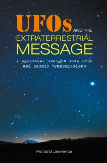 UFOs And The Extraterrestrial Message : A Spiritual Insight Into Ufos And Cosmic Transmissions