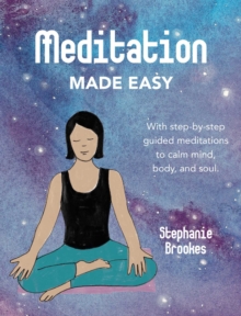 Meditation Made Easy : With Step-by-Step Guided Meditations to Calm Mind, Body, and Soul