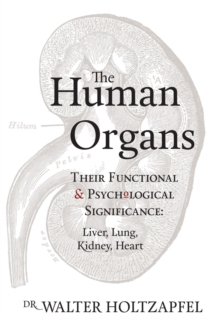 The Human Organs : Their Functional and Psychological Significance: Liver, Lung, Kidney, Heart, Paperback Book The Human Organs : Their Functional and Psychological Significance: Liver, Lung, Kidney, Heart, Paperback Book