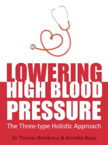 Lowering High Blood Pressure : The Three-type Holistic Approach, Paperback / softback Book Lowering High Blood Pressure : The Three-type Holistic Approach, Paperback / softback Book