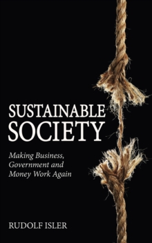 Sustainable Society : Making Business, Government and Money Work Again, EPUB eBook Sustainable Society : Making Business, Government and Money Work Again, EPUB eBook