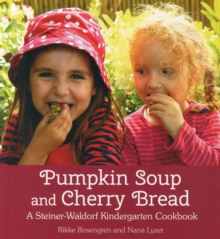 Pumpkin Soup and Cherry Bread : A Steiner-Waldorf Kindergarten Cookbook