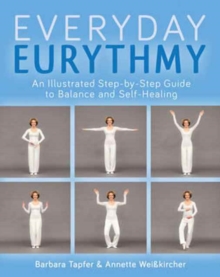 An Illustrated Guide to Everyday Eurythmy : Discover Balance and Self-Healing through Movement