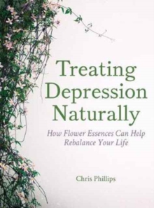 Treating Depression Naturally : How Flower Essences Can Help Rebalance Your Life