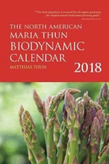 The North American Maria Thun Biodynamic Calendar : 2018, Paperback / softback Book The North American Maria Thun Biodynamic Calendar : 2018, Paperback / softback Book