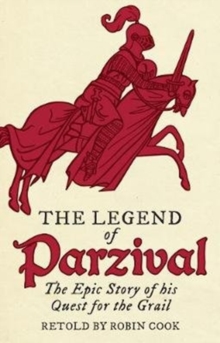 The Legend of Parzival : The Epic Story of his Quest for the Grail