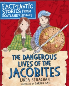 The Dangerous Lives Of The Jacobites : Fact-tastic Stories From Scotland's History