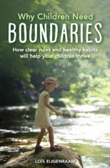 Why Children Need Boundaries : How Clear Rules and Healthy Habits will Help your Children Thrive