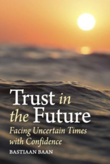 Trust in the Future : Facing Uncertain Times With Confidence