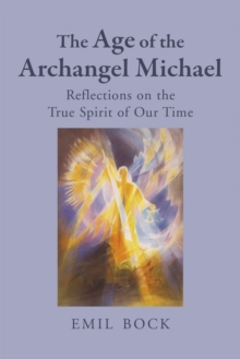 The Age of the Archangel Michael : Reflections on the True Spirit of Our Time