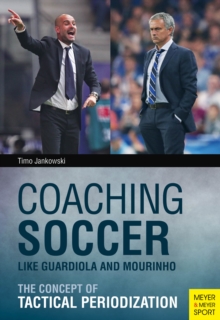 Coaching Soccer Like Guardiola and Mourinho : The Concept of Tactical Periodization, Paperback Book Coaching Soccer Like Guardiola and Mourinho : The Concept of Tactical Periodization, Paperback Book