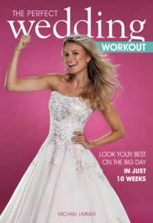 The Perfect Wedding Workout : Look Your Best on the Big Day in Just 10 Weeks