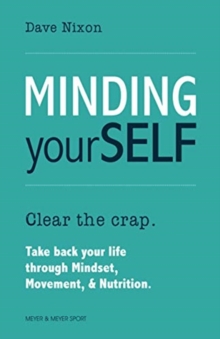 Minding Yourself : Movement, Mindset, & Nutrition for a Work-Life-Family Balance, Paperback / softback Book Minding Yourself : Movement, Mindset, & Nutrition for a Work-Life-Family Balance, Paperback / softback Book