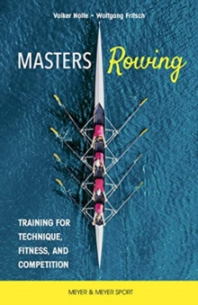 Masters Rowing : Training for Technique, Fitness, and Competition