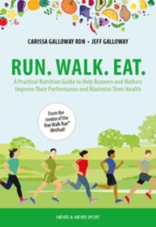 Run. Walk. Eat. : A Practical Nutrition Guide to Help Runners and Walkers Improve Their Performance and Maximize Their Health