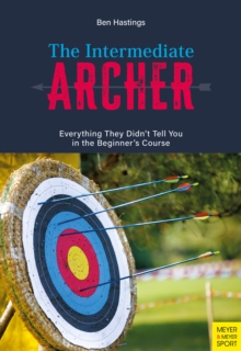 The Intermediate Archer : Everything They Didn't tell us in the Beginner's Course