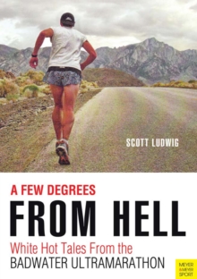 A Few Degrees From Hell : White Hot Tales of the Badwater Ultramarathon