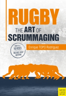 Rugby: The Art of Scrummaging : A History, a Manual and a Law Dissertation on the Rugby Scrum