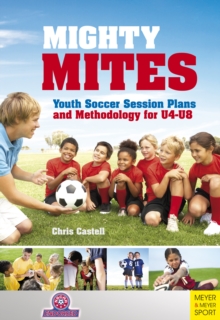 Mighty Mites : Youth Soccer Session Plans and Methodology for U4-U8